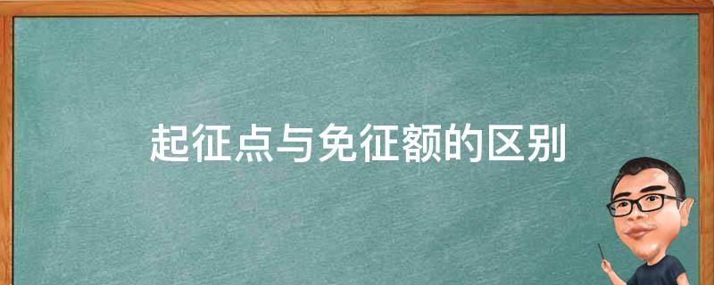 起征点与免征额的区别（起征点与免征额的区别与联系有哪些）