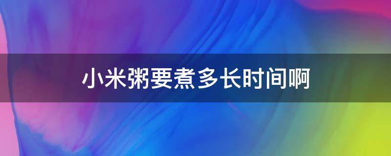 小米粥要煮多长时间啊