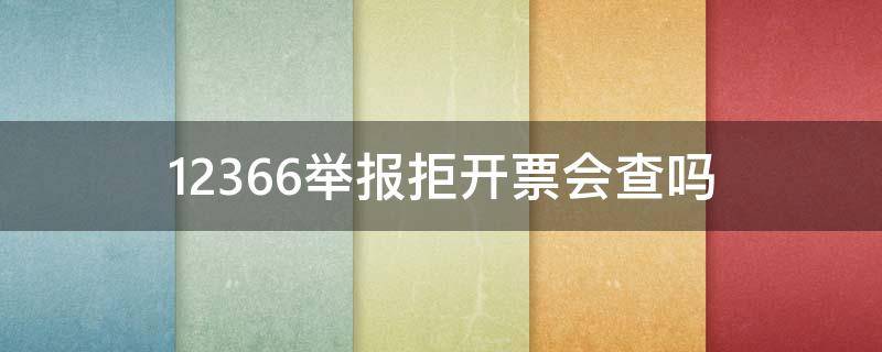 12366举报拒开票会查吗 举报对方不开票打12366有用吗