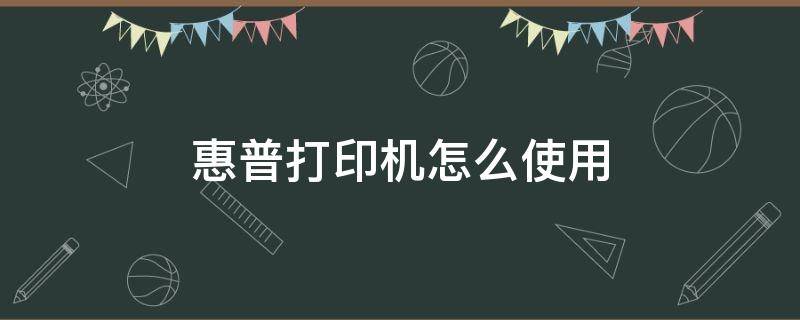 惠普打印机怎么使用 惠普打印机怎么使用手机打印