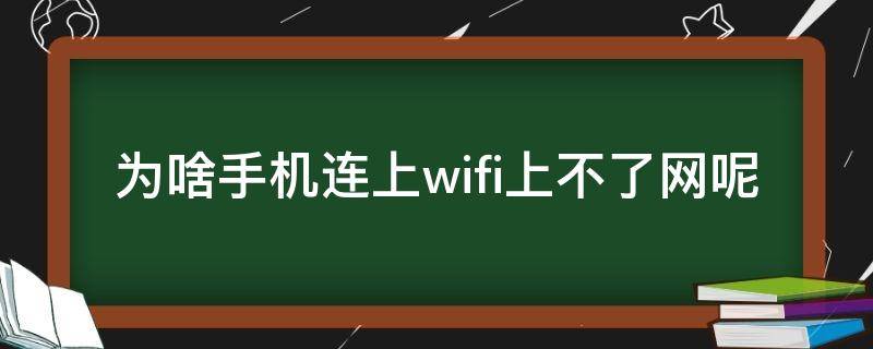 为啥手机连上wifi上不了网呢 手机为何连接上wifi却上不了网