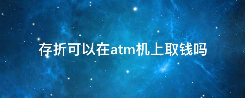 存折可以在atm机上取钱吗（农行存折可以在atm机上取钱吗）