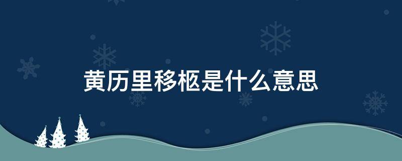 黄历里移柩是什么意思（农历移柩是什么意思）