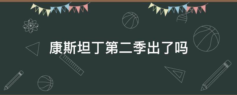 康斯坦丁第二季出了吗 康斯坦丁出到第几季了