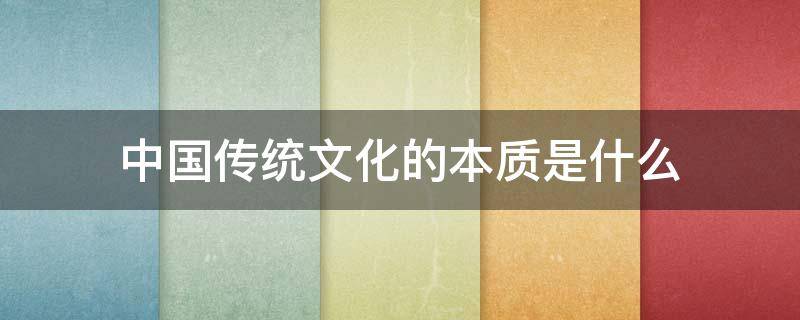 中国传统文化的本质是什么 传统文化的实质