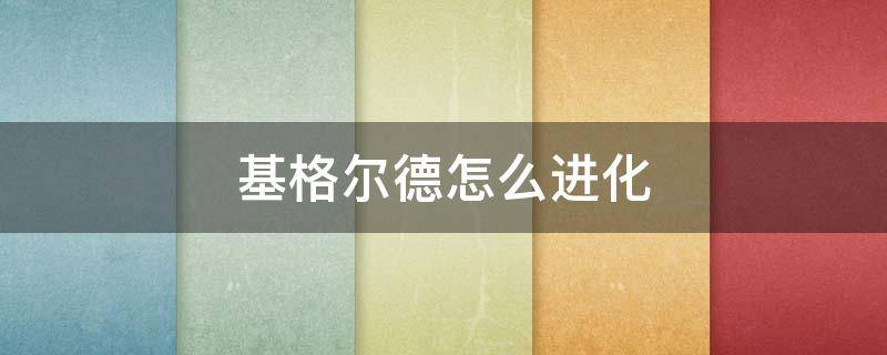 基格尔德怎么进化 究极绿宝石4基格尔德怎么进化