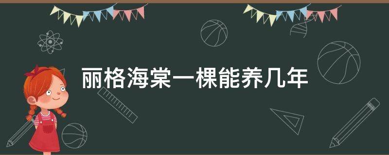 丽格海棠一棵能养几年 丽格海棠花能养几年