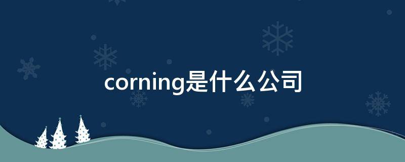 corning是什么公司 corning是什么公司成都