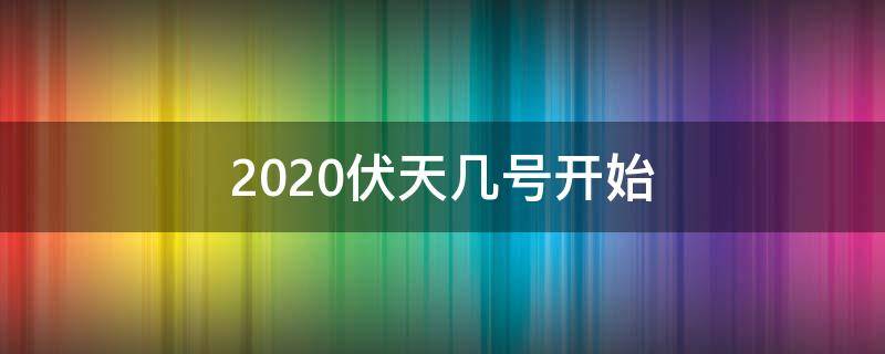 2020伏天几号开始 2020年三伏天是几号到几号