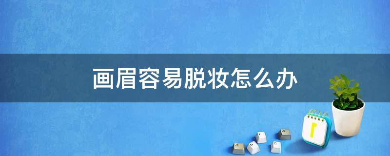 画眉容易脱妆怎么办（眉毛容易脱妆）