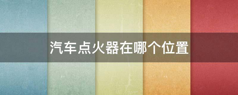 汽车点火器在哪个位置 汽车点火开关在哪个位置