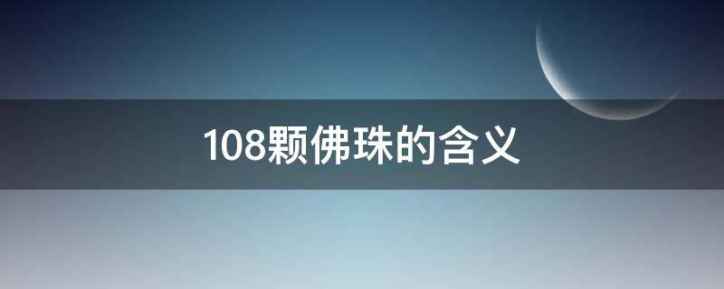 108颗佛珠的含义 108颗佛珠的含义完整版