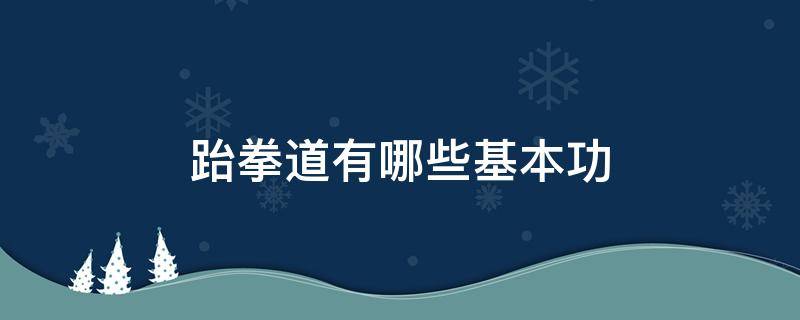 跆拳道有哪些基本功 跆拳道基础功