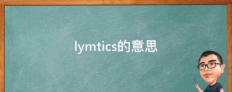 lymtics的意思（lymtics翻译成中文意思）