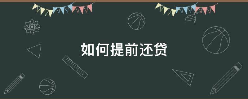 如何提前还贷（如何办理提前还款房贷）
