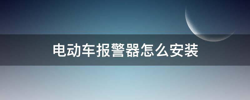 电动车报警器怎么安装（电动车报警器怎么安装在控制器上面）