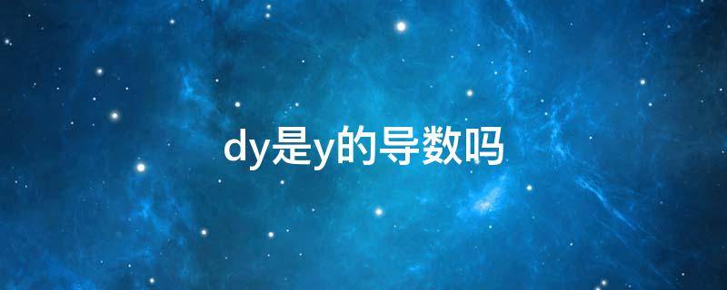 dy是y的导数吗（dy是y的导数吗?）