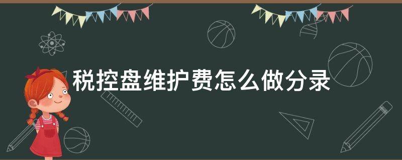 税控盘维护费怎么做分录 税控盘维护费如何做分录
