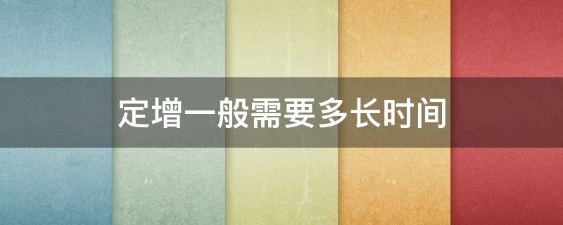 定增一般需要多长时间（定增一般需要多长时间完成）