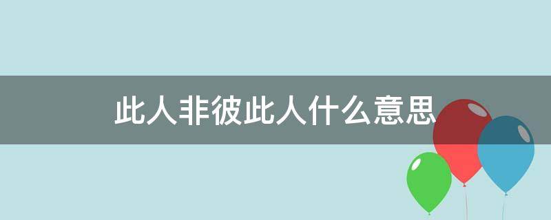 此人非彼此人什么意思 此人非彼此人这句话怎么说来着