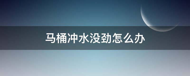 马桶冲水没劲怎么办（马桶为什么冲水没有劲）