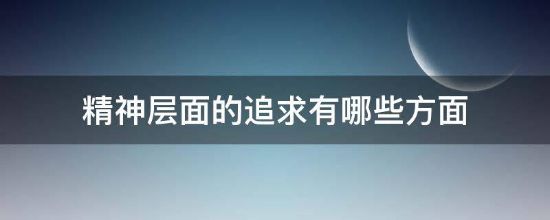 精神层面的追求有哪些方面 精神追求是什么