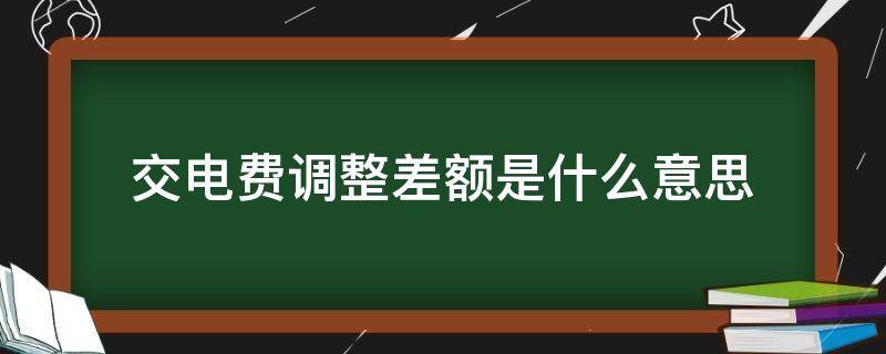 交电费调整差额是什么意思 天津交电费调整差额是什么意思