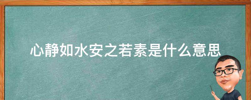 心静如水安之若素是什么意思（安之若素,平静如水是什么意思）