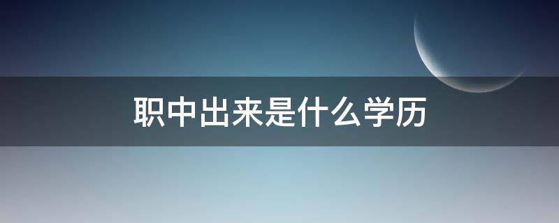 职中出来是什么学历 中职出来是什么文凭