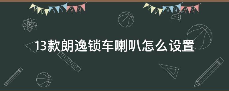 13款朗逸锁车喇叭怎么设置 13款朗逸怎么设置开关锁喇叭声音