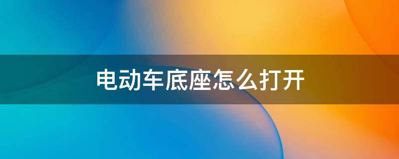 电动车底座怎么打开 小牛电动车底座怎么打开