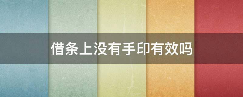 借条上没有手印有效吗（借条没按手印有效吗）