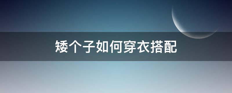 矮个子如何穿衣搭配（矮个子要怎么搭配衣服）