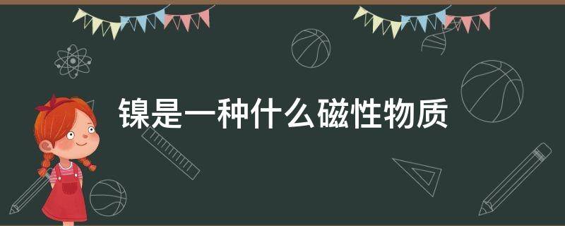 镍是一种什么磁性物质 镍是磁性材料吗