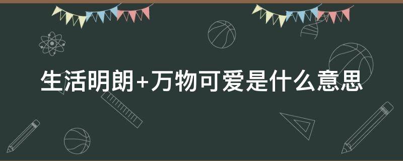 生活明朗 生活明朗,未来可期什么意思