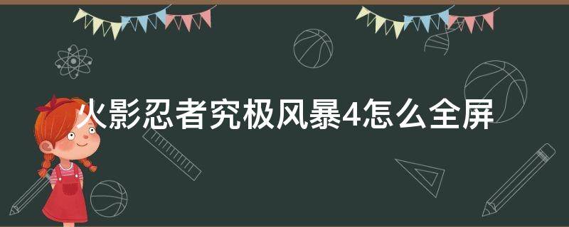 火影忍者究极风暴4怎么全屏 火影忍者究极风暴4怎么全屏设置