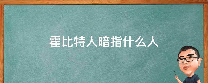 霍比特人暗指什么人 霍比特人为什么叫霍比特人