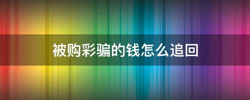 被购彩骗的钱怎么追回 被网络诈骗了怎么追回钱财