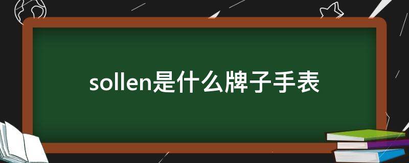 sollen是什么牌子手表（sollen是什么牌子手表价格）
