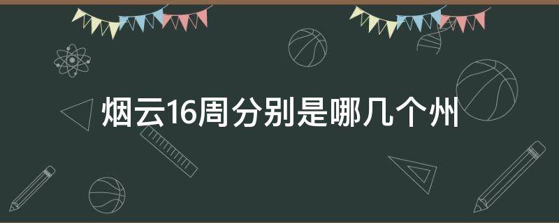 烟云16周分别是哪几个州 烟云16州在哪里?