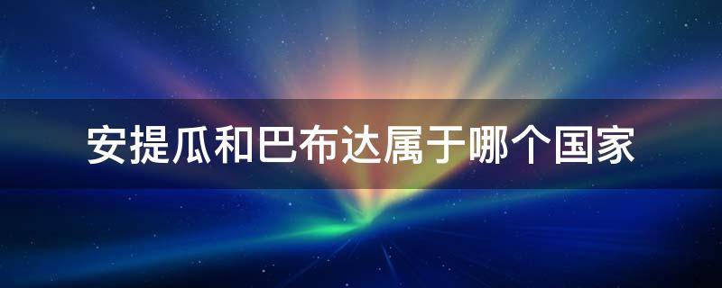 安提瓜和巴布达属于哪个国家 安提瓜岛和巴布达是哪个国家