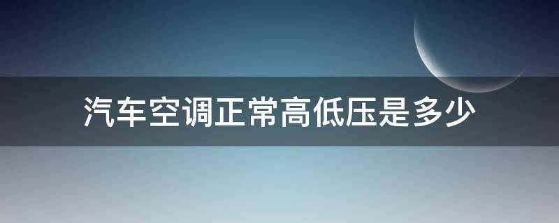 汽车空调正常高低压是多少（汽车空调高压低压正常是多少）