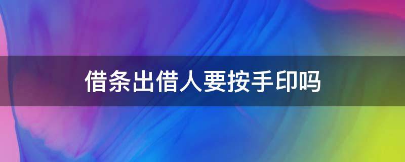 借条出借人要按手印吗 借条出借人需要按手印吗