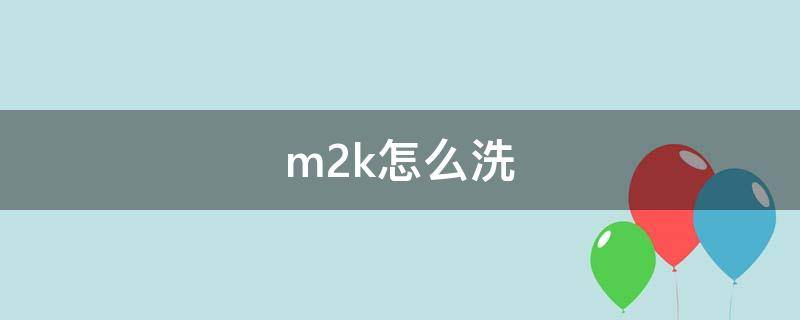 m2k怎么洗 m2k怎么洗白色的