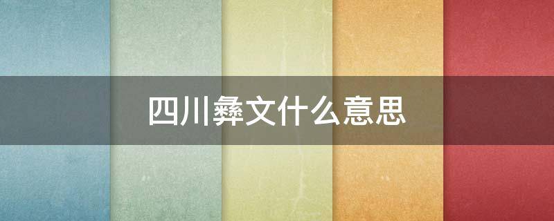 四川彝文什么意思（四川彝文包括四川吗）