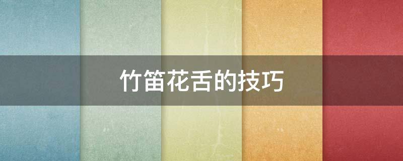 竹笛花舌的技巧（竹笛花舌的技巧图解）