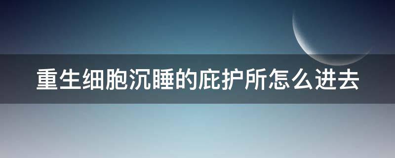 重生细胞沉睡的庇护所怎么进去