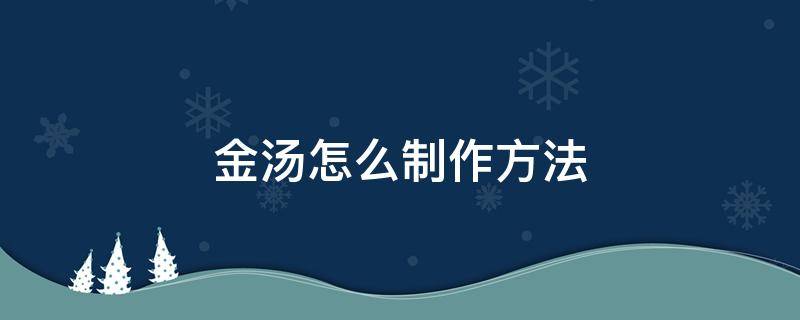 金汤怎么制作方法 金汤怎样制作方法