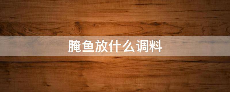 腌鱼放什么调料（炸鱼前腌鱼放什么调料）