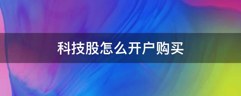 科技股怎么开户购买 科技股如何购买